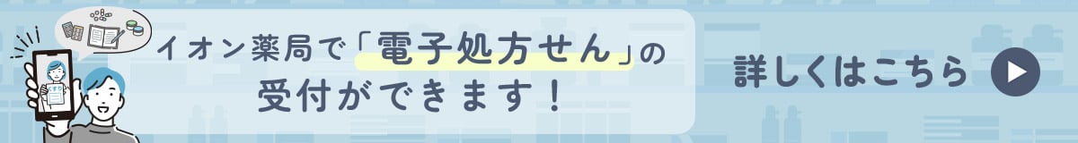 イオン薬局で「電子処方せん」の受付ができます! 詳しくはこちら