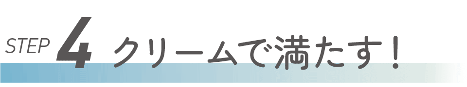 STEP4 クリームで満たす！