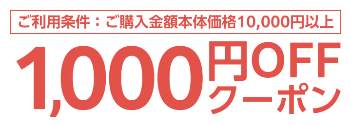 ご利用条件：ご購入金額本体価格10,000円以上 1,000円OFFクーポン