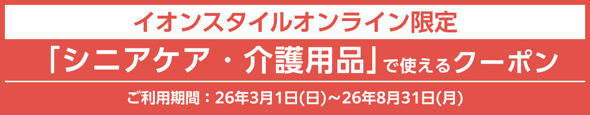 イオンスタイルオンライン限定 「シニアケア・介護用品」で使えるクーポン ご利用期間：26年3月1日(日)～26年8月31日(月)