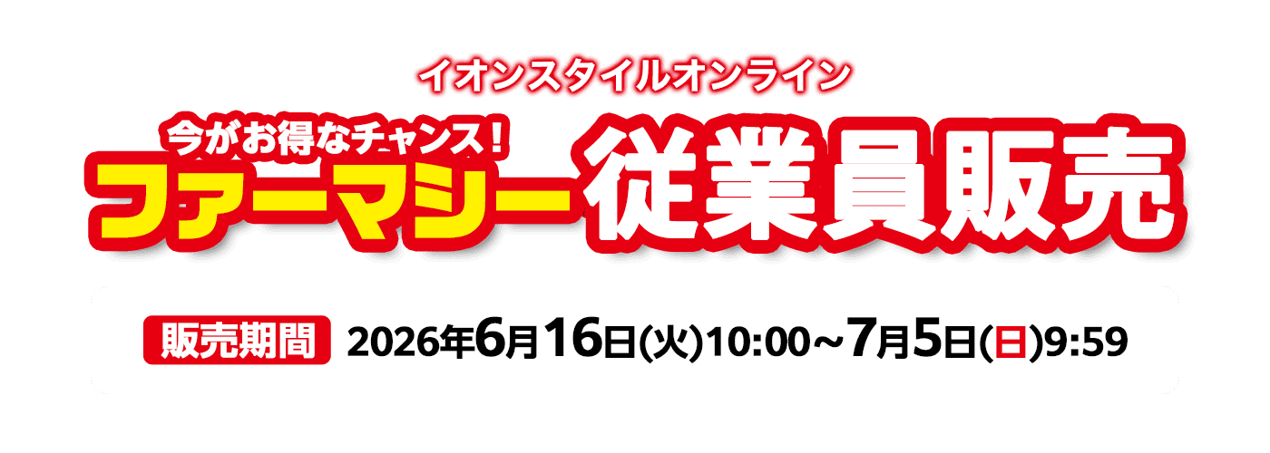 イオンスタイルオンライン 今がお得なチャンス!ファーマシー従業員販売 販売期間 2026年6月16日(火)10:00〜7月5日(日)9:59