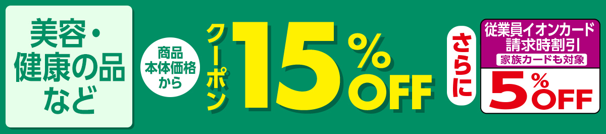 美容・健康の品など商品本体価格からクーポン15%OFF さらに従業員イオンカード請求時割引 家族カードも対象 5%OFF