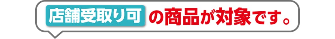 店舗受取り可の商品が対象です。