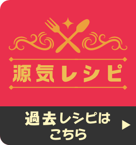 源気レシピ 過去レシピはこちら