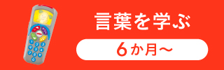 言葉を学ぶ｜6か月～