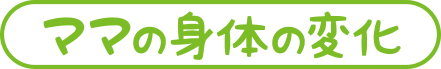 ママの身体の変化