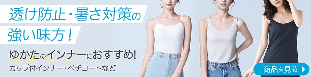 ゆかたのインナーにおすすめ！ カップ付インナー・ペチコートなど 商品を見る