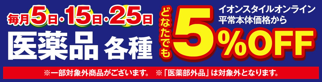 毎月5日・15日・25日 医薬品 各種 どなたでも イオンスタイルオンライン平常本体価格から5%OFF ※一部対象外商品がございます。 ※「医薬部外品」は対象外となります。