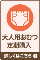 大人用おむつ 定期購入 詳しくはこちら