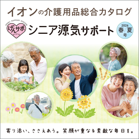イオンの介護用品総合カタログ シニア源気サポート 2026春/夏号 寄り添い、ささえあう。笑顔が重なる素敵な毎日を。
