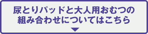 尿とりパッドと大人用おむつの組み合わせについてはこちら