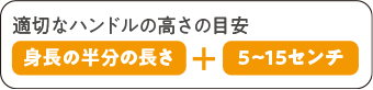 適切なハンドルの高さの目安 身長の半分の長さ+5〜15センチ