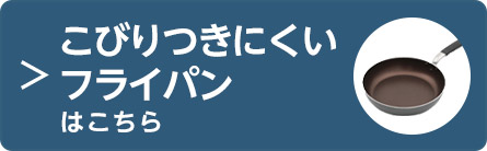 こびりつきにくいフライパンはこちら