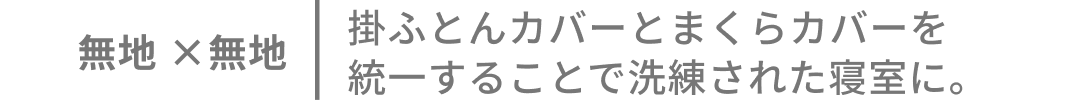 無地×無地 掛ふとんカバーとまくらカバーを統一することで洗練された寝室に。