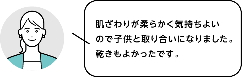 肌ざわりが柔らかく気持ちよいので子供と取り合いになりました。乾きもよかったです。