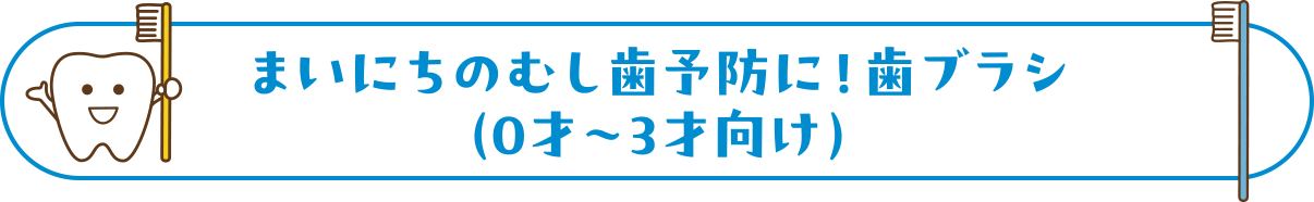 まいにちのむし歯予防に！歯ブラシ（0才～3才向け）