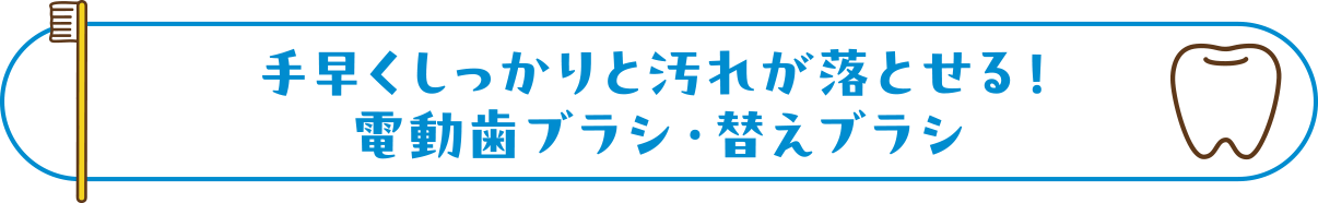 手早くしっかりと汚れが落とせる！電動歯ブラシ・替えブラシ