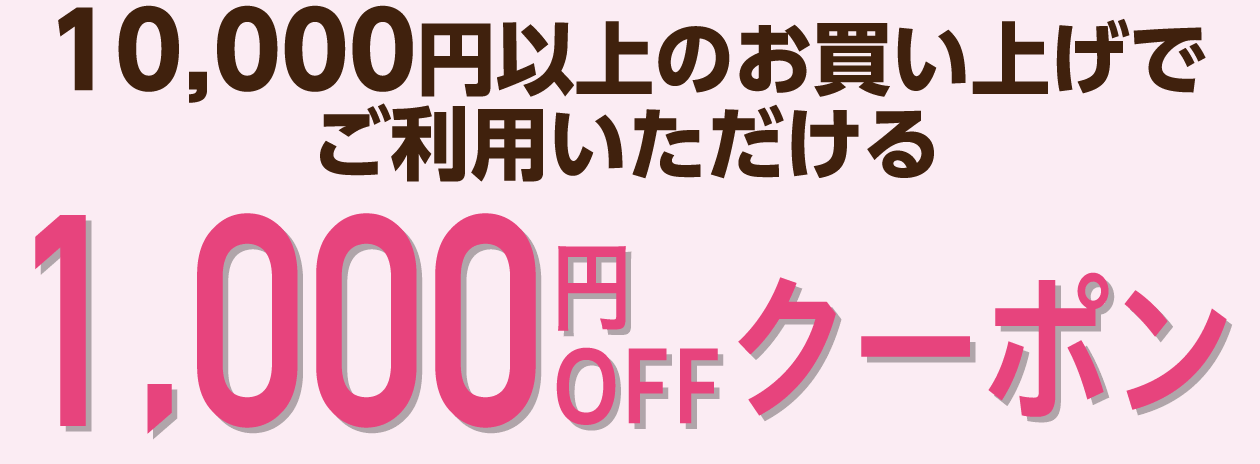 10,000円以上のお買い上げでご利用いただける1,000円OFFクーポン