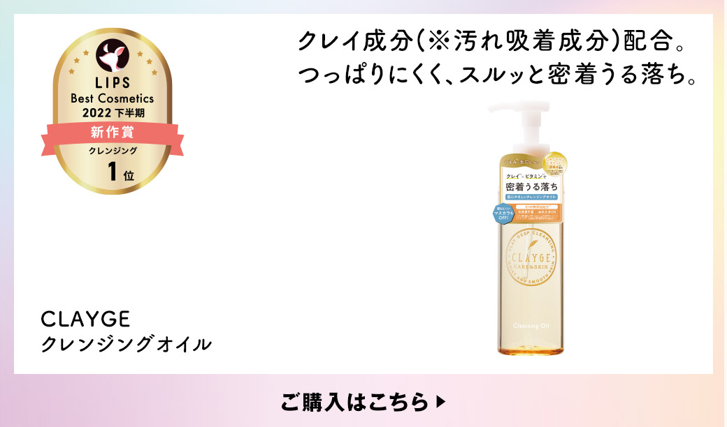 クレイ成分(※汚れ吸着成分)配合。つっぱりにくく、スルッと密着うる落ち。 CLAYGE クレンジングオイル ご購入はこちら