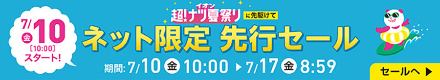7月10日(金)10:00スタート！イオン超！夏祭りに先駆けてネット限定先行セール 期間:7月10日(金)10:00〜7月17日(金)8:59 セールへ