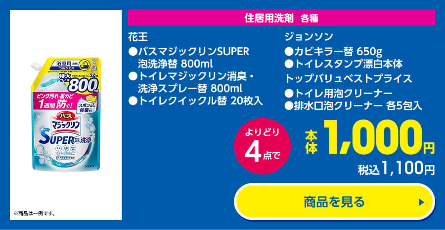 住居用洗剤 各種 花王 ●バスマジックリンSUPER 泡洗浄替 800ml ●トイレマジックリン消臭・洗浄スプレー替 800ml ●トイレクイックル替 20枚入 ジョンソン ●カビキラー替 650g ●トイレスタンプ漂白本体 トップバリュベストプライス ●トイレ用泡クリーナー ●排水口泡クリーナー 各5包入 よりどり4点で本体1,000円 税込1,100円 商品を見る