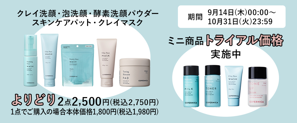 クレイ洗顔・泡洗顔・酵素洗顔パウダー・スキンケアパット・クレイマスク よりどり2点 2,500円(税込2,750円) 1点でご購入の場合 本体価格1,500円(税込1,650円) ミニ商品トライアル価格実施中 期間 9月14日(木)00:00～10月31日(火)23:59