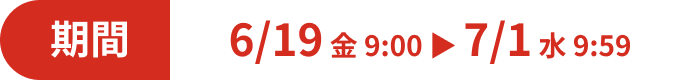 期間 6/19 金 9:00 ▶ 7/1 水 9:59