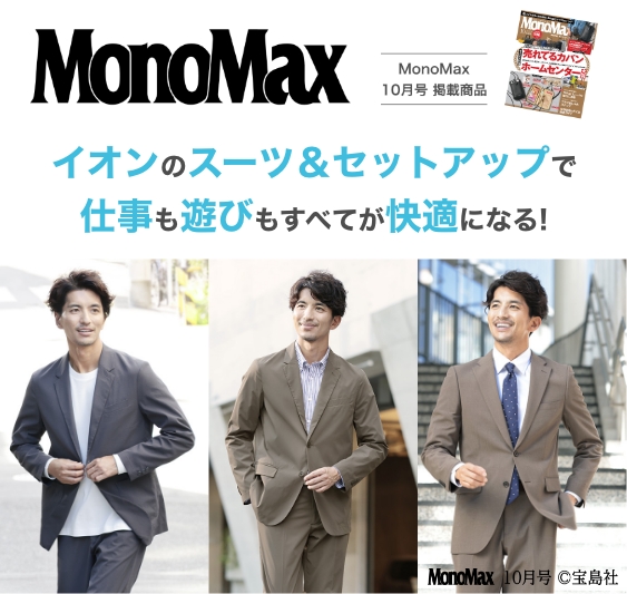 MonoMax 10月号掲載商品 イオンのスーツ＆セットアップで仕事も遊びもすべてが快適になる!