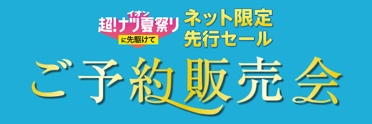 イオン超！ナツ夏祭りに先駆けてネット限定先行セール ご予約販売会