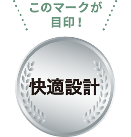このマークが目印! 快適設計 困りごと解消のための快適な仕様