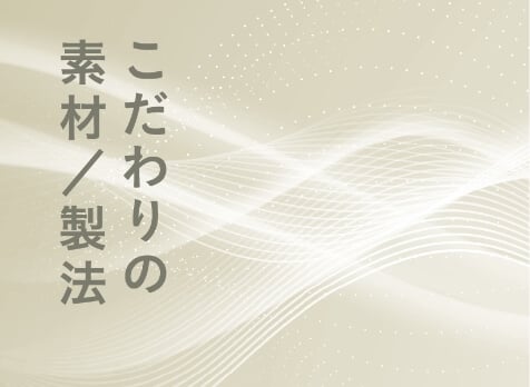 こだわりの素材/製法