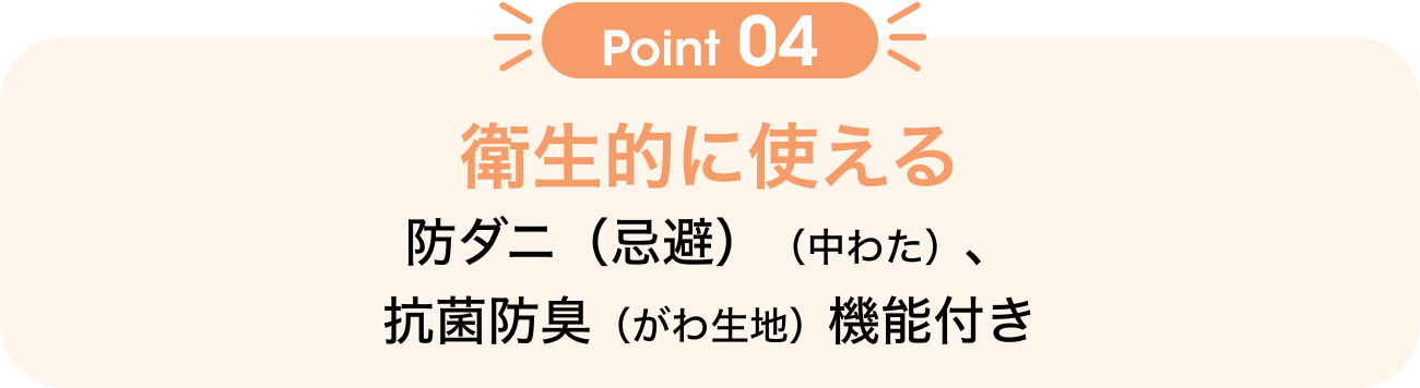 Point04 衛生的に使える 防ダニ（忌避）(中わた)、抗菌防臭（がわ生地）機能付き