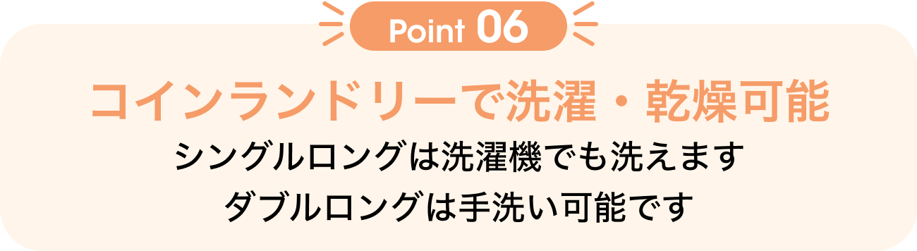 Point06 コインランドリーで洗濯・乾燥可能 シングルロングは洗濯機でも洗えます ダブルロングは手洗い可能です