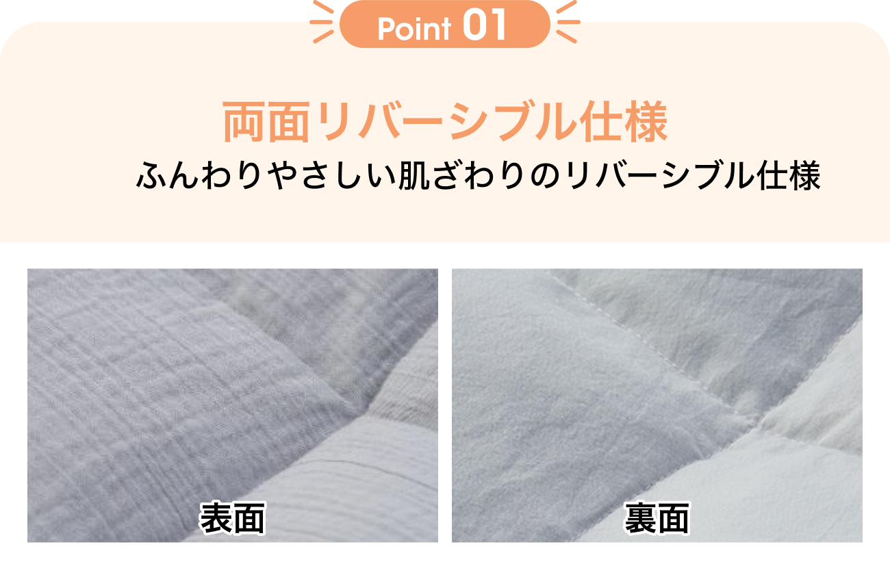 Point01 両面リバーシブル仕様 ふんわりやさしい肌ざわりのリバーシブル仕様