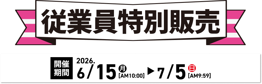 従業員特別販売 2026/6/15(月)AM10:00〜7/5(日)AM9:59