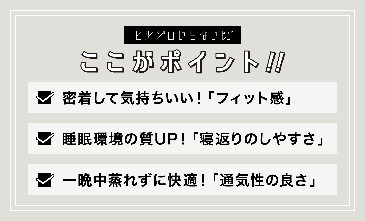 ヒツジのいらない枕 ここがポイント!! 密着して気持ちいい！「フィット感」 睡眠環境の質UP!「寝返りのしやすさ」 一晩中蒸れずに快適!「通気性の良さ」