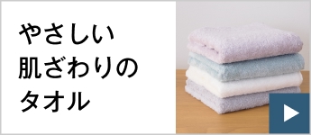 やさしい肌ざわりのタオル