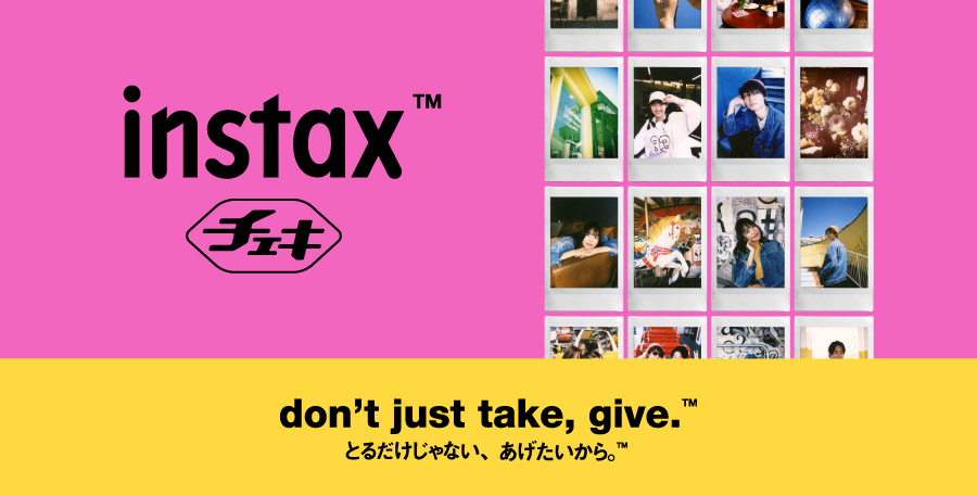 instax&trade; チェキ don't just take,give.&trade; とるだけじゃない、あげたいから。&trade;