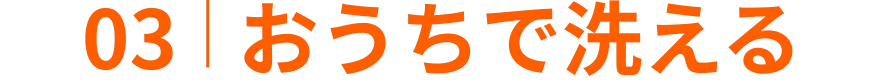 03 おうちで洗える