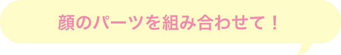 顔のパーツを組み合わせて!