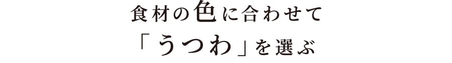 食材の色に合わせて「うつわ」を選ぶ