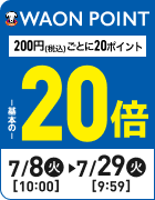 WAON POINT基本の20倍 200円(税込)ごとに20ポイント 期間：7/8(火)10:00〜7/29(火)9:59
