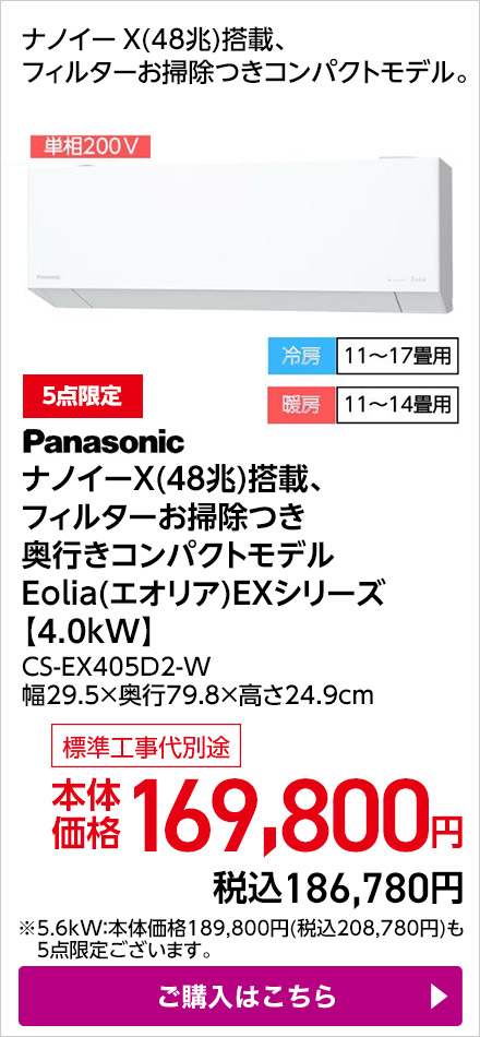 Panasonic ナノイーＸ(４８兆)搭載、フィルターお掃除つき奥行きコンパクトモデルEolia(エオリア)EXシリーズ【4.0kW】 CS-EX405D2-W 幅29.5×奥行79.8×高さ24.9cm ご購入はこちら