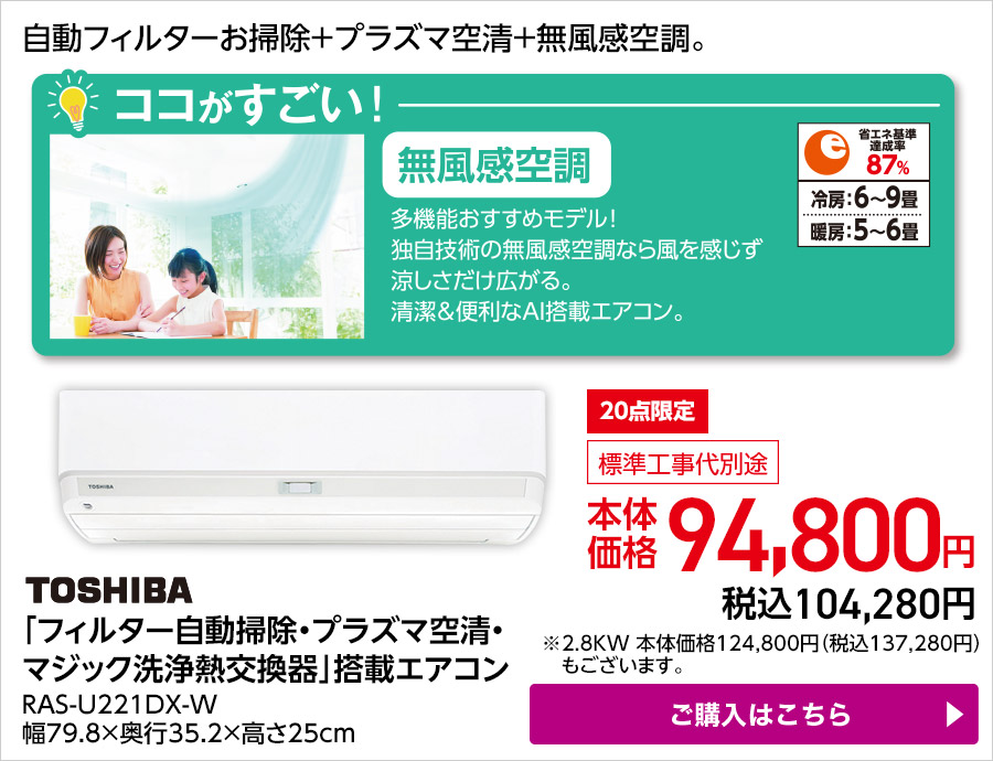 20点限定 TOSHIBA 「フィルター自動掃除・プラズマ空清・マジック洗浄熱交換器」搭載エアコン RAS-U221DX-W 幅79.8×奥行35.2×高さ25cm ご購入はこちら