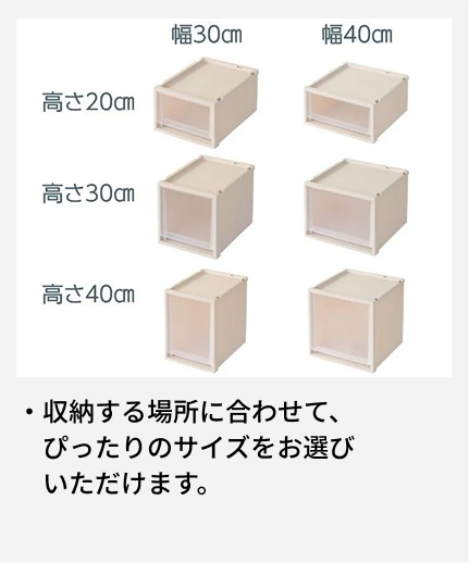 収納する場所に合わせて、ぴったりのサイズをお選びいただけます。