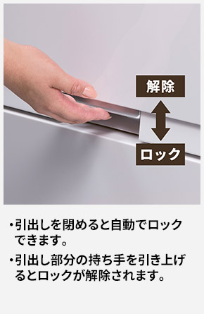 引出しを閉めると自動でロックできます。 引出し部分の持ち手を引き上げるとロックが解除されます。