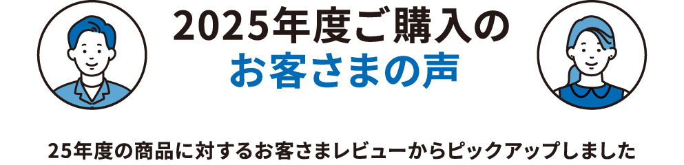 2025年度ご購入のお客さまの声 25年度の商品に対するお客さまレビューからピックアップしました