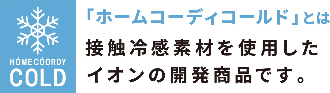 「ホームコーディコールド」とは 接触冷感素材を使用したイオンの開発商品です。