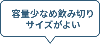 容量少なめ飲み切りサイズがよい