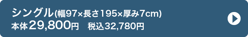 シングル(幅97×長さ195×厚み7cm) 本体29,800円　税込32,780円